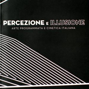 PERCEZIONE E ILLUSIONE, ARTE PROGRAMMATA E CINETICA ITALIANA